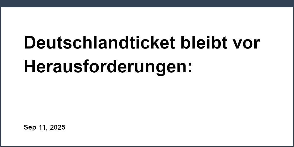 Deutschlandticket bleibt vor Herausforderungen: Verhandlungen über Finanzierung laufen aktuell